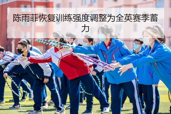 陈雨菲恢复训练强度调整为全英赛季蓄力